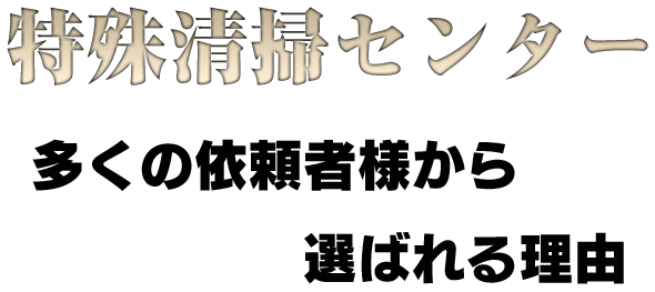 特殊清掃センター多くの依頼者から選ばれる理由